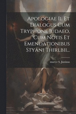 Apologiae Ii. Et Dialogus Cum Tryphone Judaeo, Cum Notis Et Emendationibus Styani Thirlbii... (inbunden)