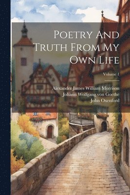 Poetry And Truth From My Own Life; Volume 1 (h�ftad)