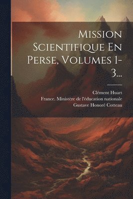 Mission Scientifique En Perse, Volumes 1-3... (inbunden)