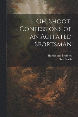 Oh, Shoot! Confessions of an Agitated Sportsman (hftad)