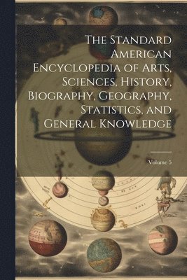 Standard American Encyclopedia of Arts, Sciences, History, Biography, Geography, Statistics, and General Knowledge; Volume 5 (h�ftad)