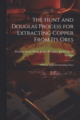 Hunt and Douglas Process for Extracting Copper From Its Ores (inbunden)