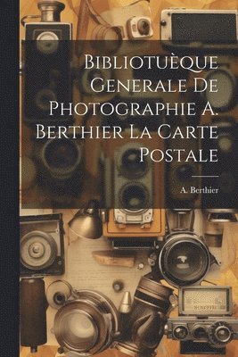 Bibliotu�que Generale de Photographie A. Berthier la Carte Postale (h�ftad)