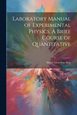 Laboratory Manual of Experimental Physics. A Brief Course of Quantitative (hftad)
