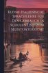 Kleine Italienische Sprachlehre f�r den Gebrauch in Schulen und zum Selbstunterricht