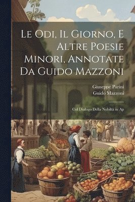 odi, Il giorno, e altre poesie minori, annotate da Guido Mazzoni; col dialogo Della nobiltà in ap (häftad)
