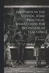 Happiness in the School, Some Practical Suggestions for Beginners in Teaching