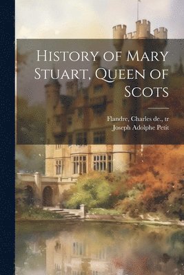 History of Mary Stuart, Queen of Scots (häftad)