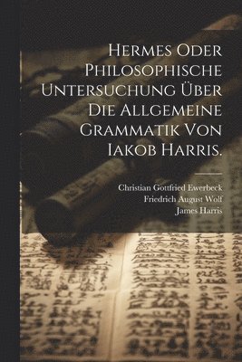 Hermes oder philosophische Untersuchung über die allgemeine Grammatik von Iakob Harris. (häftad)