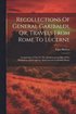 Recollections Of General Garibaldi, Or, Travels From Rome To Lucerne