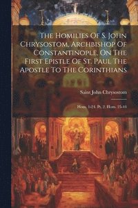 The Homilies Of S. John Chrysostom, Archbishop Of Constantinople, On ...