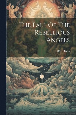 Fall Of The Rebellious Angels (häftad)