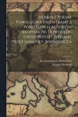 Herbarz polski. Powikszony dodatkami z poniejszych autorów rkopismów, dowodów, urzdowych i wydany przez Jana Nep. Bobrowicza; 4 (häftad)