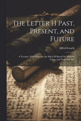 Letter H Past, Present, and Future - Alfred Leach - Häftad ...