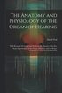 Anatomy and Physiology of the Organ of Hearing
