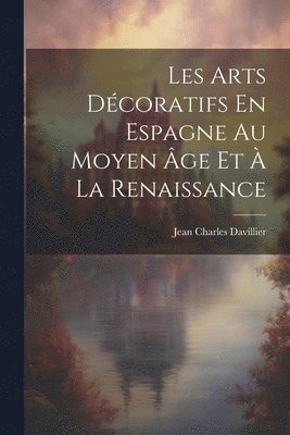 Les Arts Décoratifs En Espagne Au Moyen Âge Et À La Renaissance - Jean ...