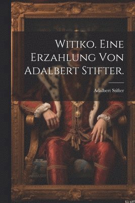 Witiko. Eine Erzahlung von Adalbert Stifter. (inbunden)