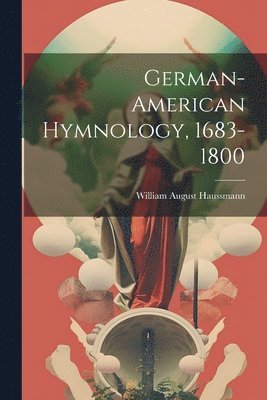 German-American Hymnology, 1683-1800 (hftad)