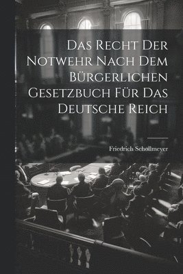 Recht Der Notwehr Nach Dem B�rgerlichen Gesetzbuch F�r Das Deutsche Reich (h�ftad)