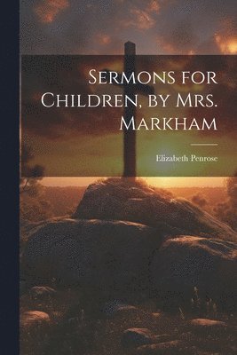 Sermons for Children, by Mrs. Markham (h�ftad)