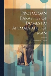 Protozoan Parasites of Domestic Animals and of Man (häftad)