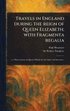 Travels in England During the Reign of Queen Elizabeth; With Fragmenta Regalia