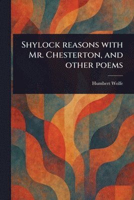 Shylock Reasons With Mr. Chesterton, and Other Poems (häftad)