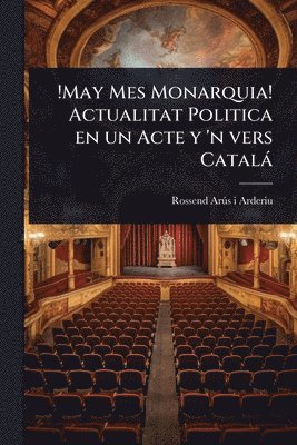 !May Mes Monarquia! Actualitat Politica en un Acte y 'n vers Català (inbunden)
