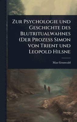 Zur Psychologie und Geschichte des Blutritualwahnes (Der Prozess Simon von Trient und Leopold Hilsne (inbunden)