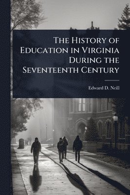 History of Education in Virginia During the Seventeenth Century (h�ftad)