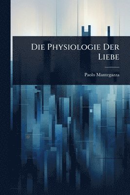 Physiologie Der Liebe (inbunden)