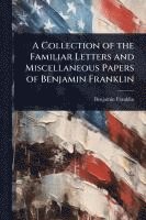 Collection of the Familiar Letters and Miscellaneous Papers of Benjamin Franklin (häftad)