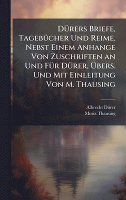 D�1/4rers Briefe, Tageb�1/4cher Und Reime, Nebst Einem Anhange Von Zuschriften an Und F�1/4r D�1/4rer, ÿbers. Und Mit Einleitung Von M. Thausing (h�ftad)