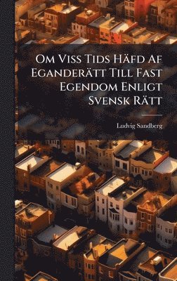 Om Viss Tids H�fd Af Egander�tt Till Fast Egendom Enligt Svensk R�tt (h�ftad)