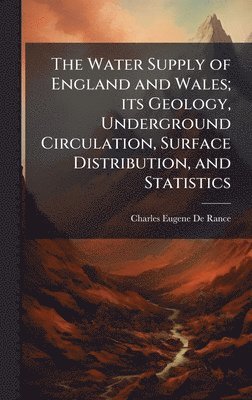 Water Supply of England and Wales; its Geology, Underground Circulation ...