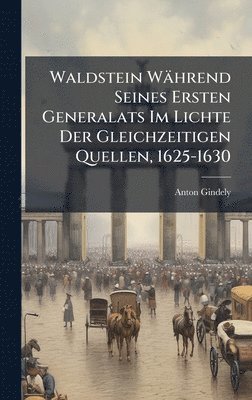 Waldstein W�hrend Seines Ersten Generalats Im Lichte Der Gleichzeitigen Quellen, 1625-1630 (h�ftad)
