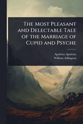 Most Pleasant and Delectable Tale of the Marriage of Cupid and Psyche (inbunden)