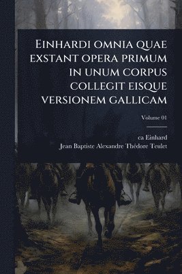 Einhardi omnia quae exstant opera primum in unum corpus collegit eisque versionem gallicam (inbunden)
