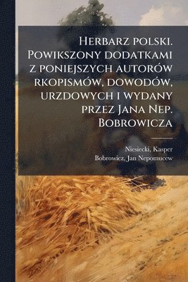Herbarz polski. Powikszony dodatkami z poniejszych autor�3w rkopism�3w, dowod�3w, urzdowych i wydany przez Jana Nep. Bobrowicza (h�ftad)