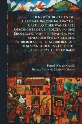 Denkw�1/4rdigkeiten des Hauptmanns Bernal Diaz del Castillo oder wahrhafte Geschichte der Entdeckung und Eroberung von Neu-Spanien, von einem der Entdecker und Eroberer selbst geschrieben, aus dem ... (h�ftad)