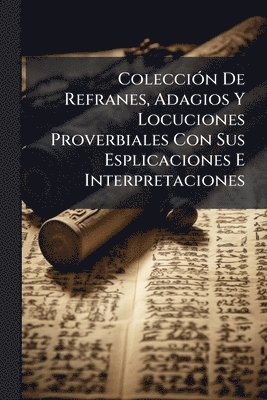 Colecci�3n De Refranes, Adagios Y Locuciones Proverbiales Con Sus Esplicaciones E Interpretaciones (inbunden)