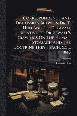 Correspondence And Discussion Between Dr. T. Hun And E.c. Delavan ...