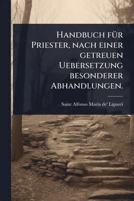 Handbuch f�1/4r Priester, nach einer getreuen Uebersetzung besonderer Abhandlungen. (inbunden)