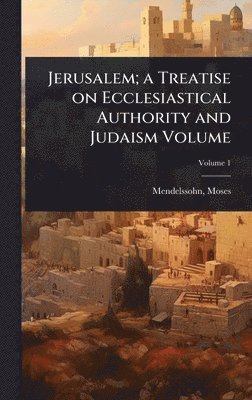 Jerusalem; a Treatise on Ecclesiastical Authority and Judaism Volume (h�ftad)