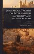 Jerusalem; a Treatise on Ecclesiastical Authority and Judaism Volume