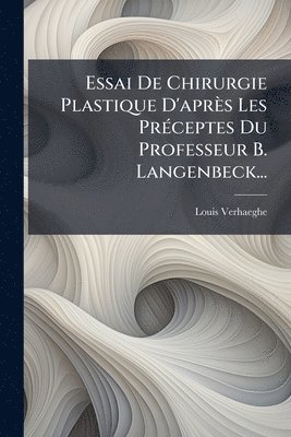 Essai De Chirurgie Plastique D'apr�s Les Pr�(c)ceptes Du Professeur B. Langenbeck... (h�ftad)