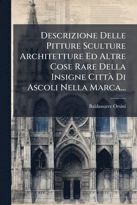 Descrizione Delle Pitture Sculture Architetture Ed Altre Cose Rare Della Insigne Citt� Di Ascoli Nella Marca... (inbunden)