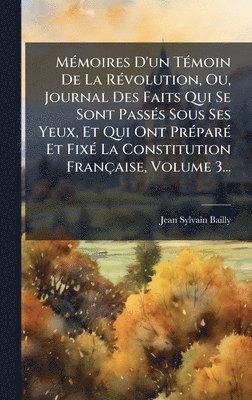 M(c)moires D'un T(c)moin De La R(c)volution, Ou, Journal Des Faits Qui Se Sont Pass(c)s Sous Ses Yeux, Et Qui Ont Pr(c)par(c) Et Fix(c) La Constitution Franaise, Volume 3... (inbunden)