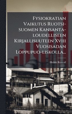 Fysiokratian Vaikutus Ruotsi-suomen Kansanta-loudelliseen Kirjallisuuteen Xviii Vuosisadan Loppupuo-liskolla... (inbunden)
