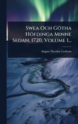 Swea Och Gtha Hfdinga Minne Sedan, 1720, Volume 1... (hftad)